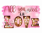 All You Need is Love - Valentine's Day Sublimation Transfer T110