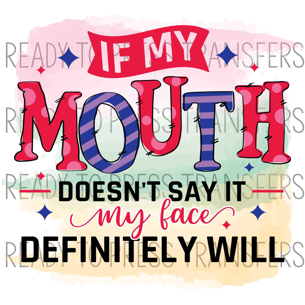 If My Mouth Doesn't Say It My Face Will - Funny Sublimation Transfer - T219