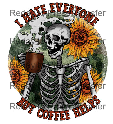 I Hate Everyone but Coffee Helps - Sublimation Transfer - T262 sunflower skeleton