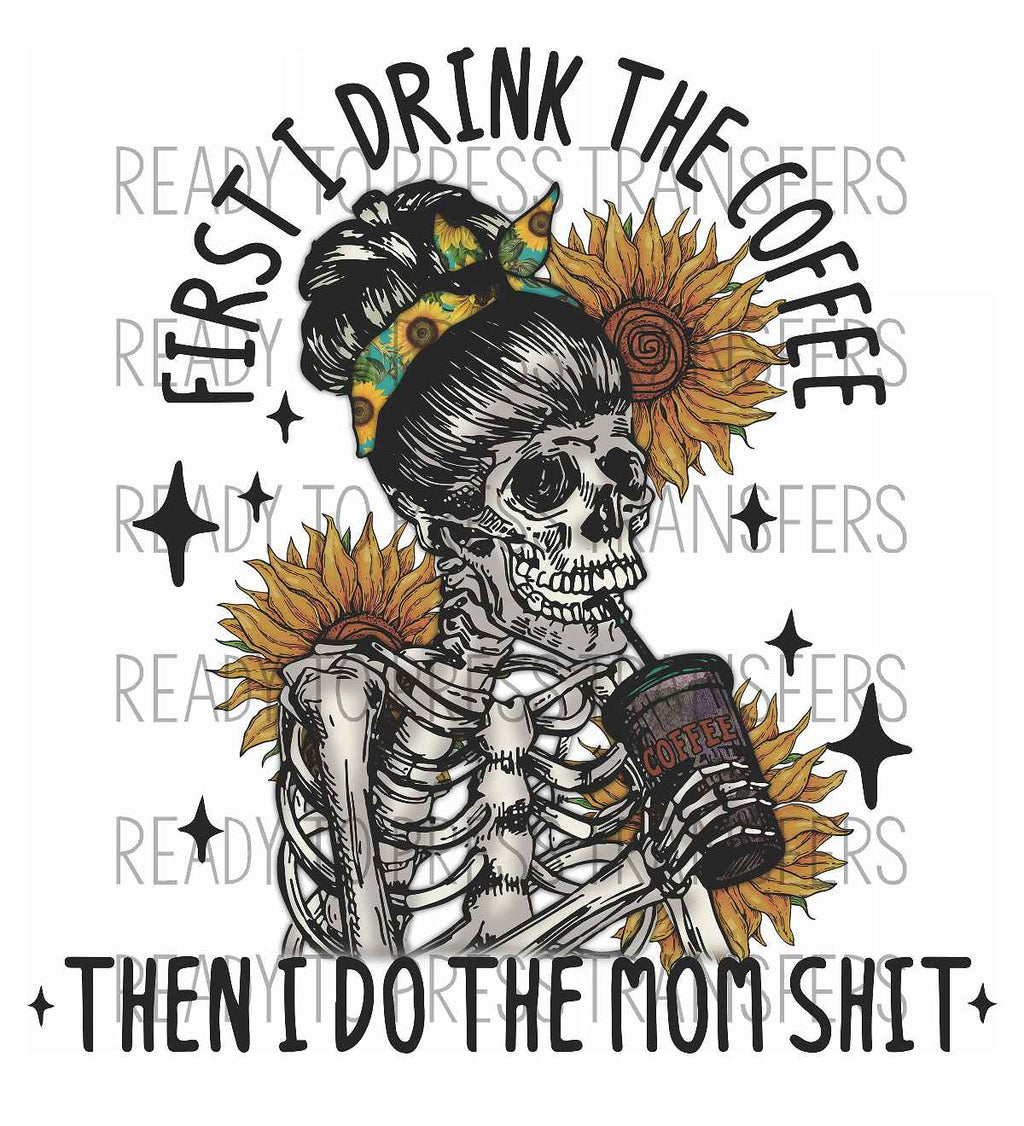first i drink the coffee then I do the mom shit skeleton and sunflower sublimation transfer