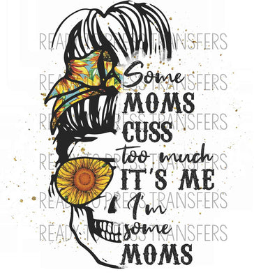 some moms cuss too much it's me i'm some moms funny sublimation transfer, skeleton mom, messy bun, sunflower