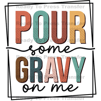 Pour Some Gravy on Me Sublimation Transfer - Thanksgiving T290