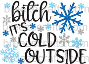 Bitch It's Cold Outside - Sublimation Transfer T109