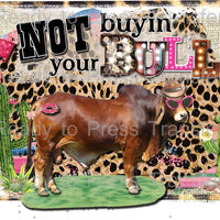 Not Buyin Your Bull - Funny Sublimation Transfer T140