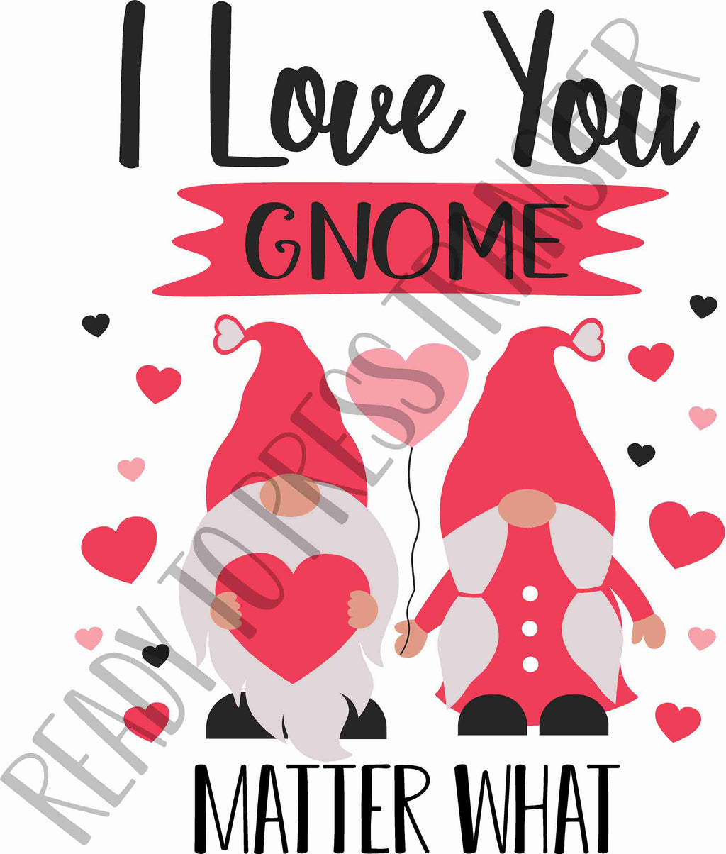 I Love You Gnome Matter What - Valentine's Day Sublimation Transfer T113