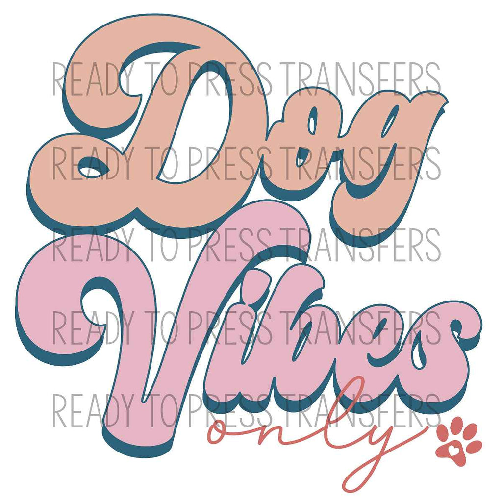 Dog Vibes Only ready to press direct to film transfers.  dog lover dtf transfer