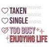 Taken, Single, Enjoying Life Checklist Anti Valentines Sublimation Transfer. Ready to press.